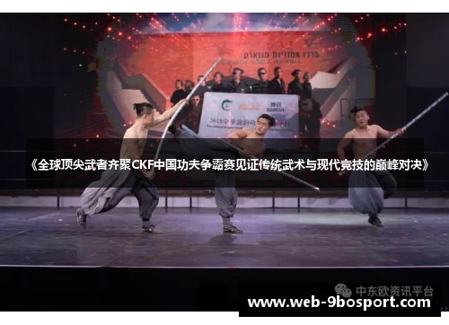《全球顶尖武者齐聚CKF中国功夫争霸赛见证传统武术与现代竞技的巅峰对决》